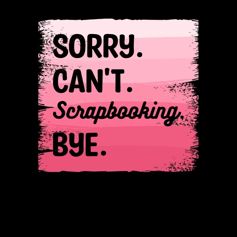 Sorry Can't Scrapbooking Bye Scrapbook Crafter