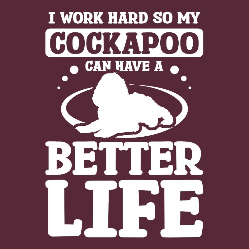 I work hard so my cockapoo can have a better life
