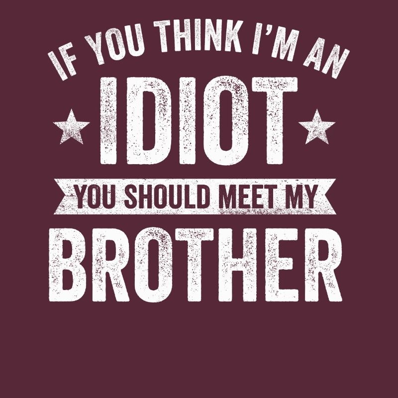 Si vous pensez que je suis un idiot, vous devriez rencontrer mon frère