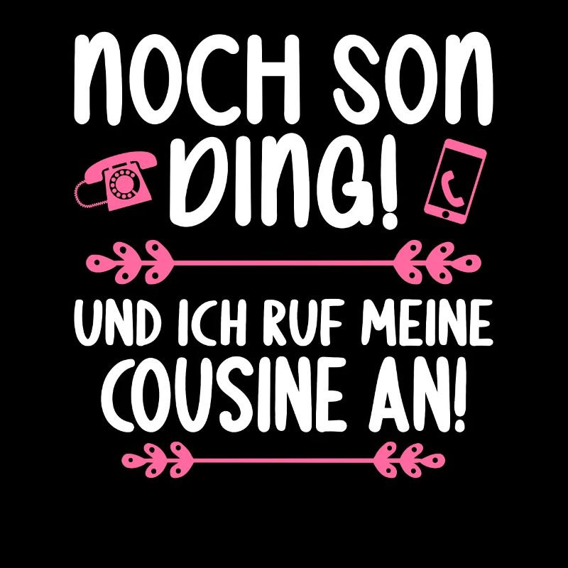 Noch son Ding und ich ruf meine Cousine