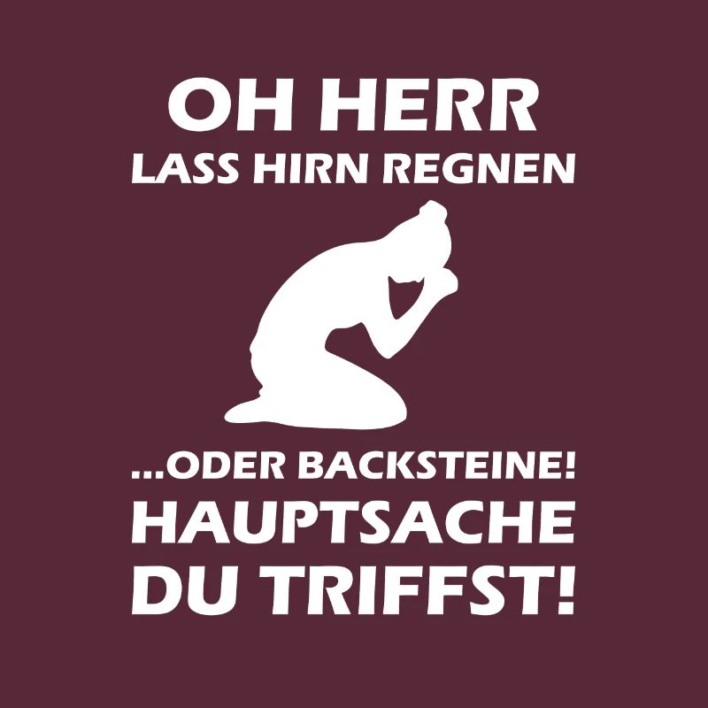 Oh Herr, lass Hirn regnen oder Backsteine