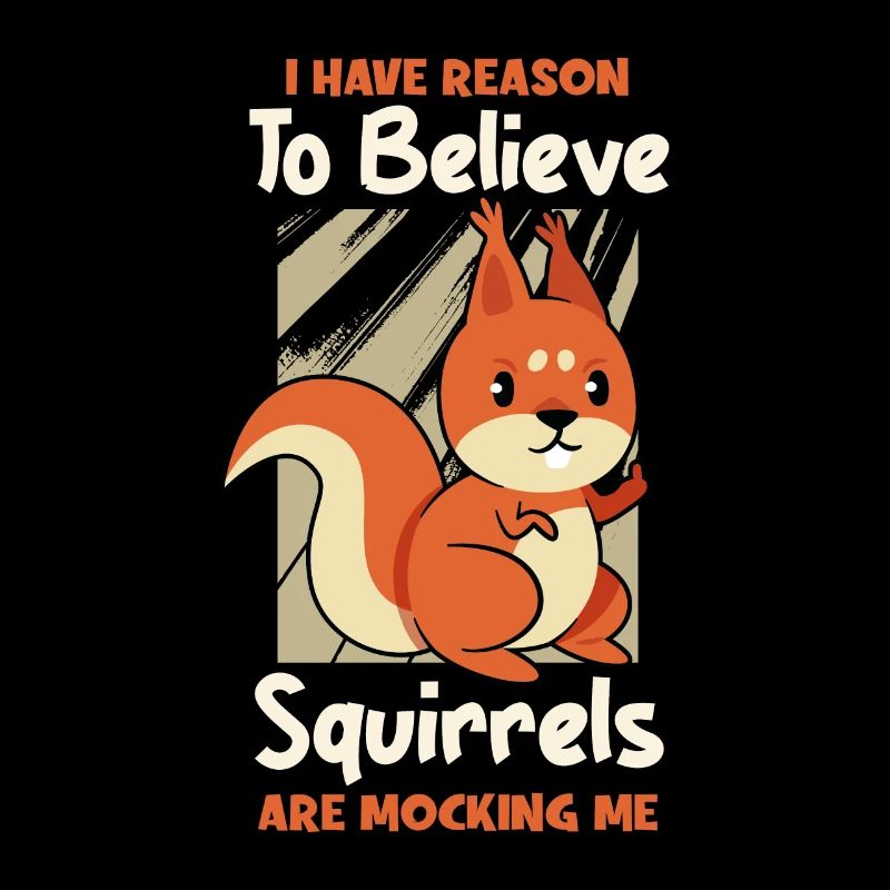 I Have Reason To Believe Squirrels Are Mocking Me