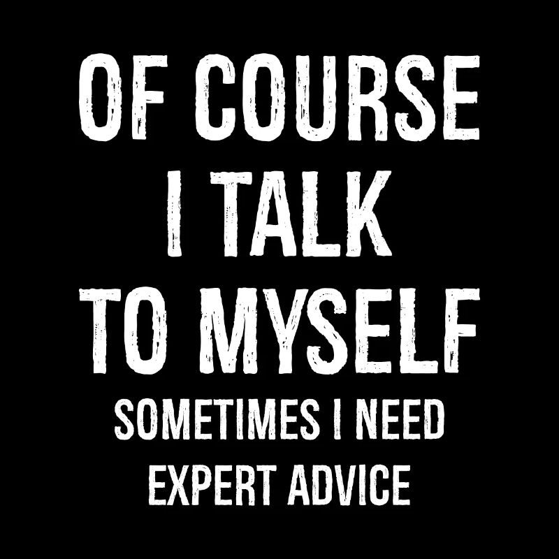 Bien sûr que je me parle à moi-même, j’ai besoin de conseils d’experts