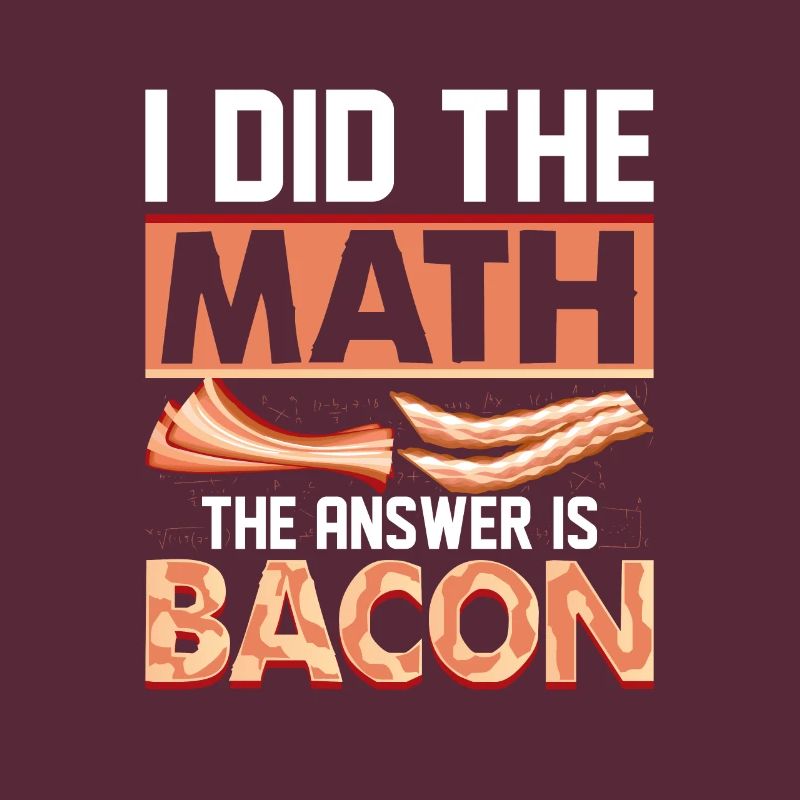 I Did The Math The Answer Is Bacon Ham Pig Meat