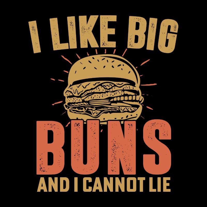I Like Big Buns And I Cannot Lie Hamburger Food Me
