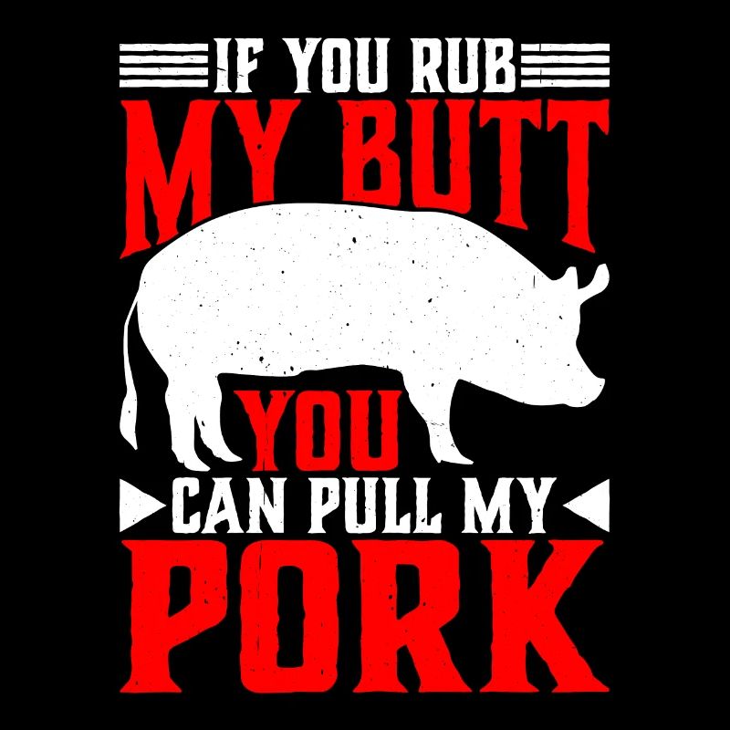 If You Rub My Butt, You Can Pull My Pork 6