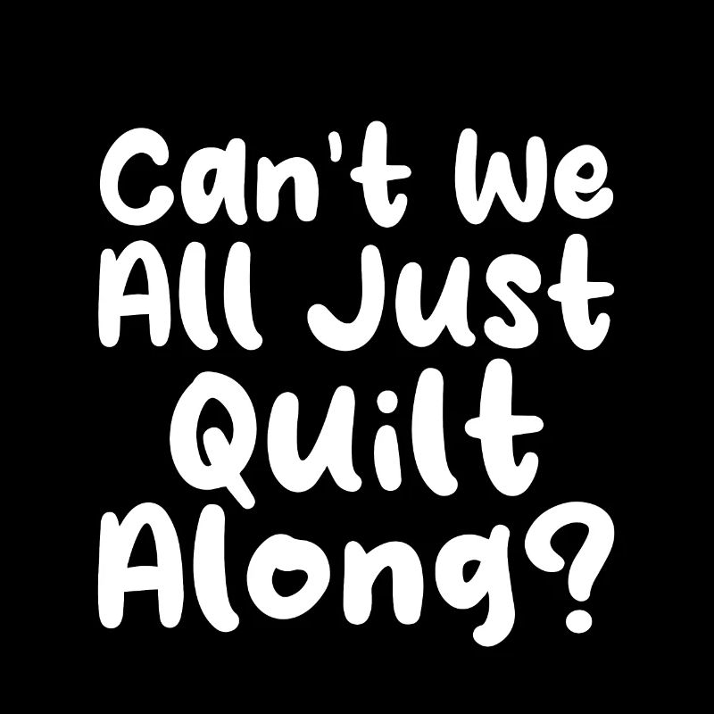 Can't We All Just Quilt Along