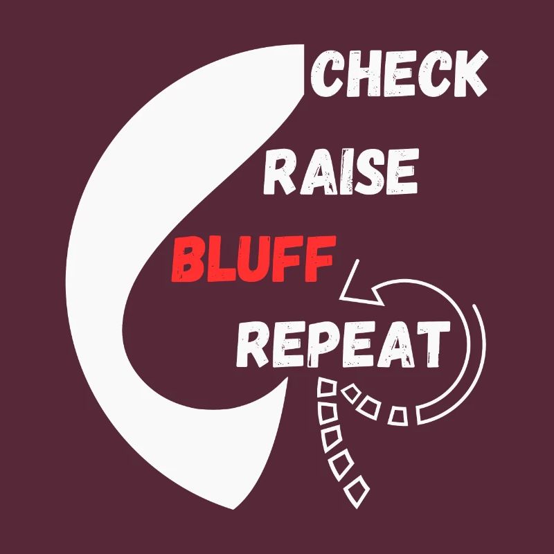 Poker repeat style "chec, raise, bluff, repeat"