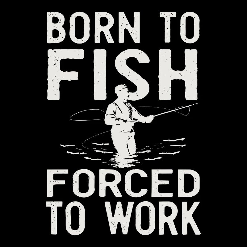 Né pour pêcher, forcé de travailler à la pêche Dicton de pêche