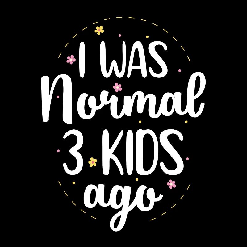 Mama Leben Ich war Normal Drei Kinder Vor Lustig