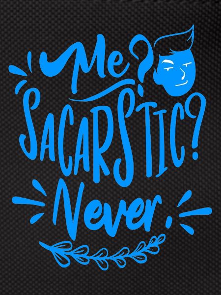 Me? Sarcastic? Never!