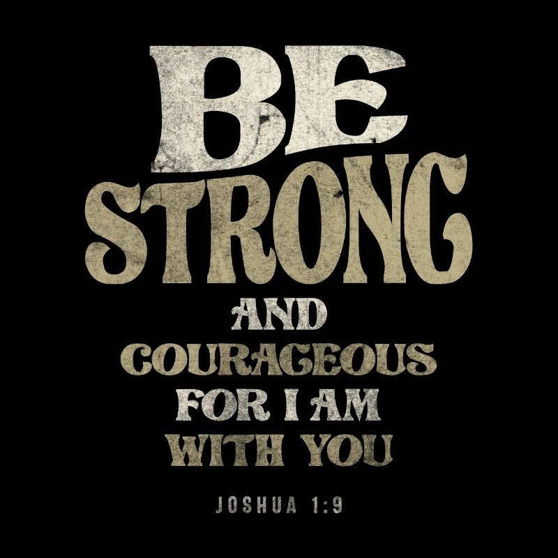 Be Strong and Courageous for I am With You