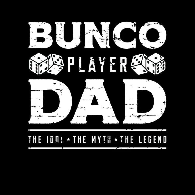 Bunco Player Dad The Idol The Myth The Bunco Dice
