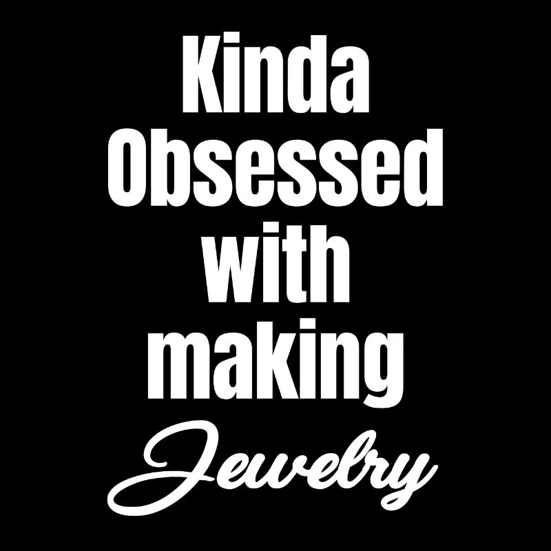 Un peu obsédé par la fabrication de bijoux.