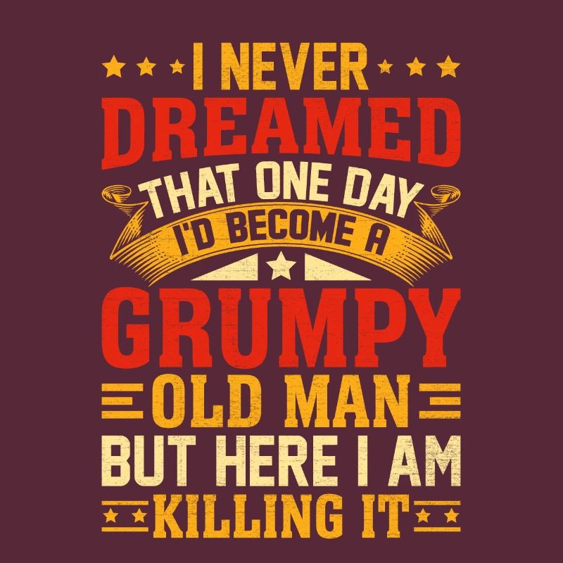 I Never Dreamed That I'd Become A Grumpy Old Man