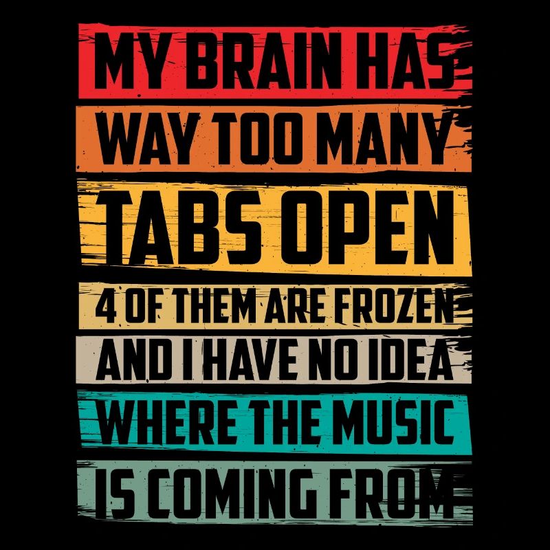 My Brain Has Way Too Many Tabs Open 6