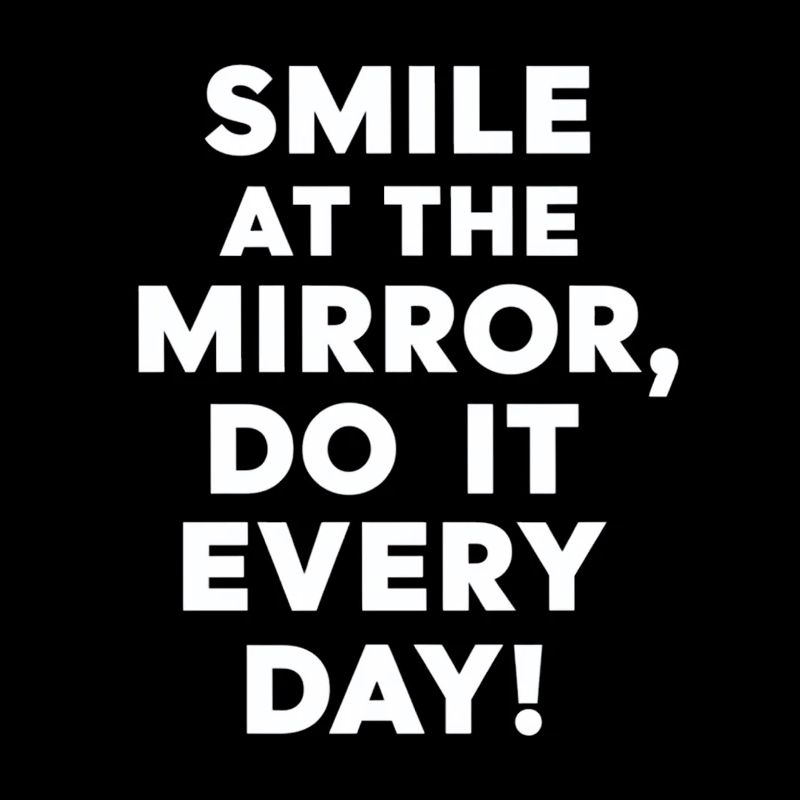 Smile at the mirror every day