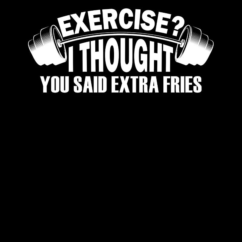 Exercise? I Thought You Said Extra Fries!