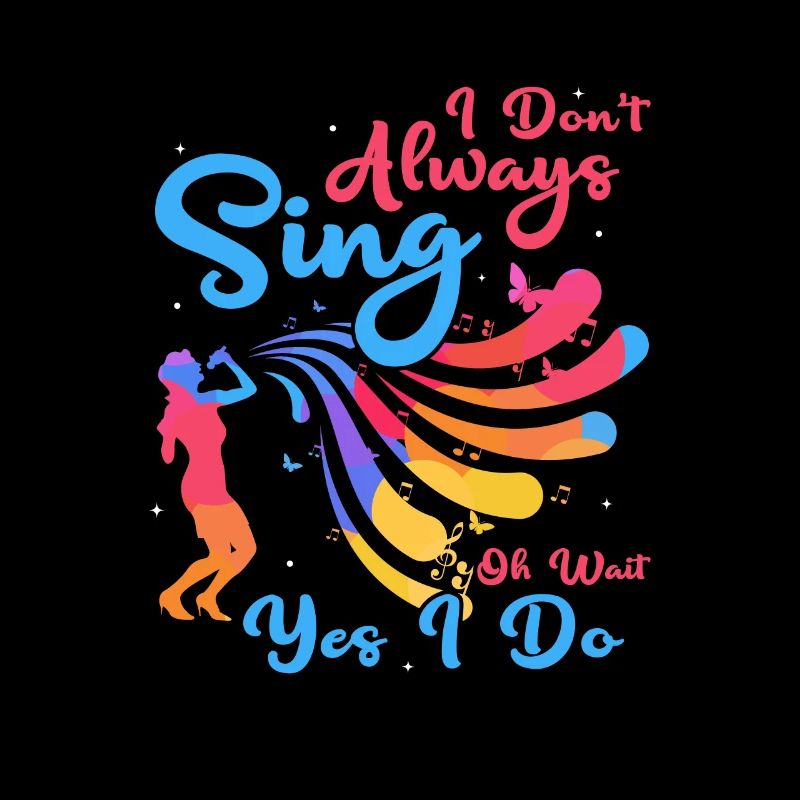 I Don't Always Sing Oh Wait Yes I Do Singing Music
