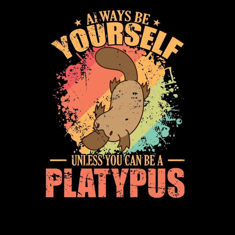 Always be Yourself unless you can be a Platypus