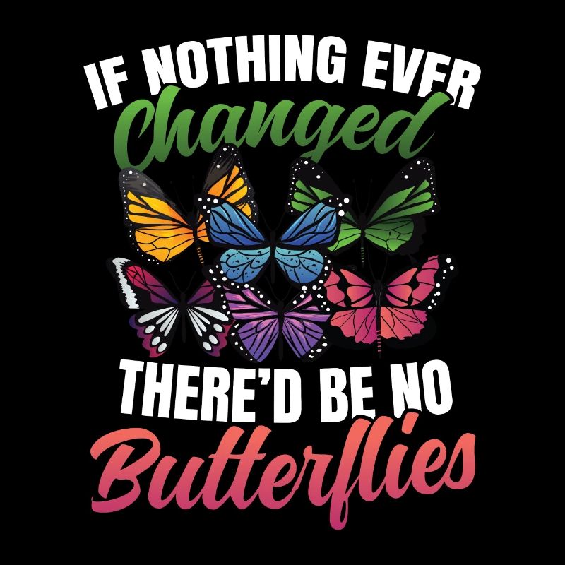 If Nothing Ever Changed There'd Be No Butterflies