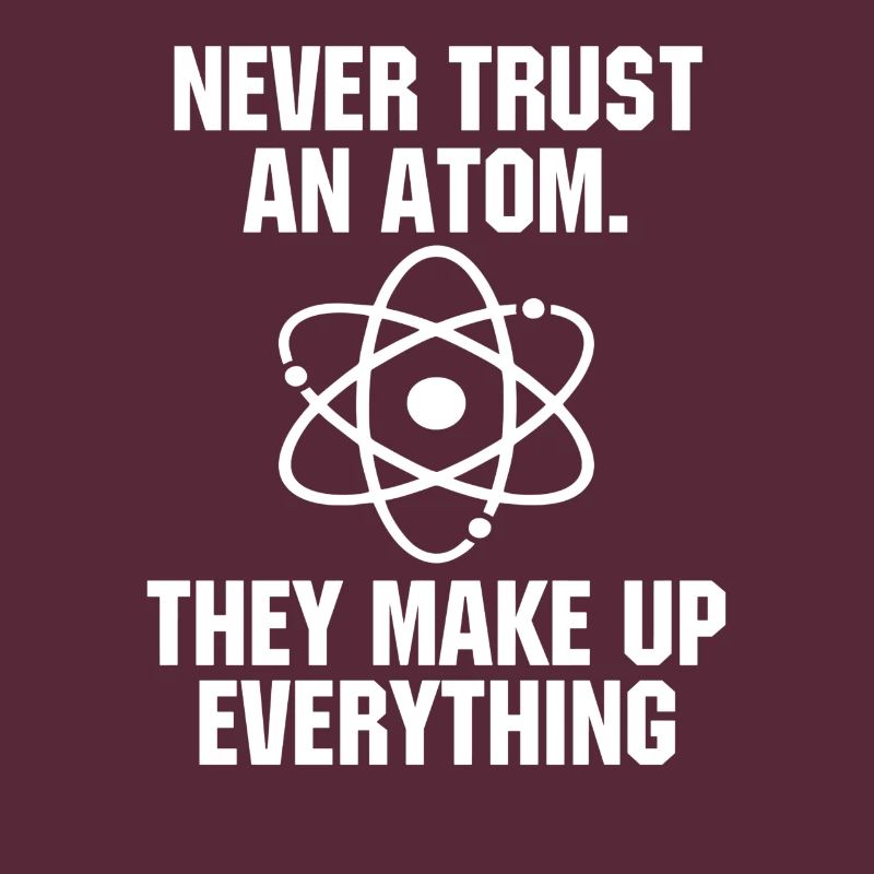 Never Trust an Atom Science Funny Science Teacher