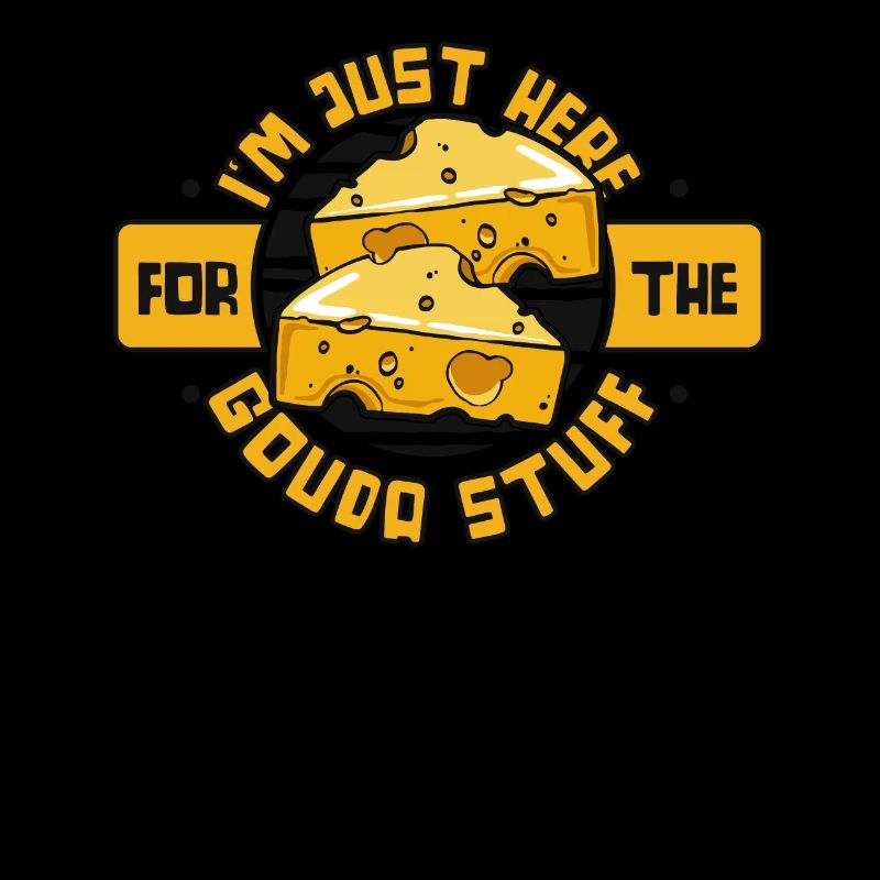 Just Here For The Gouda Stuff Queso Maker Gouda