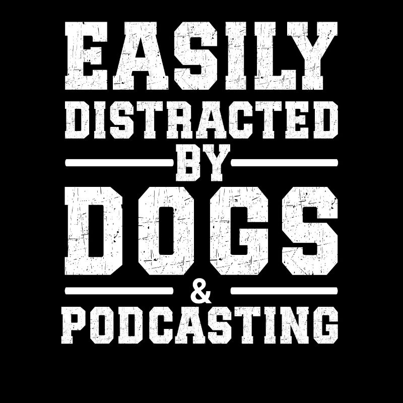 Easily Distracted By Dogs & Podcasting