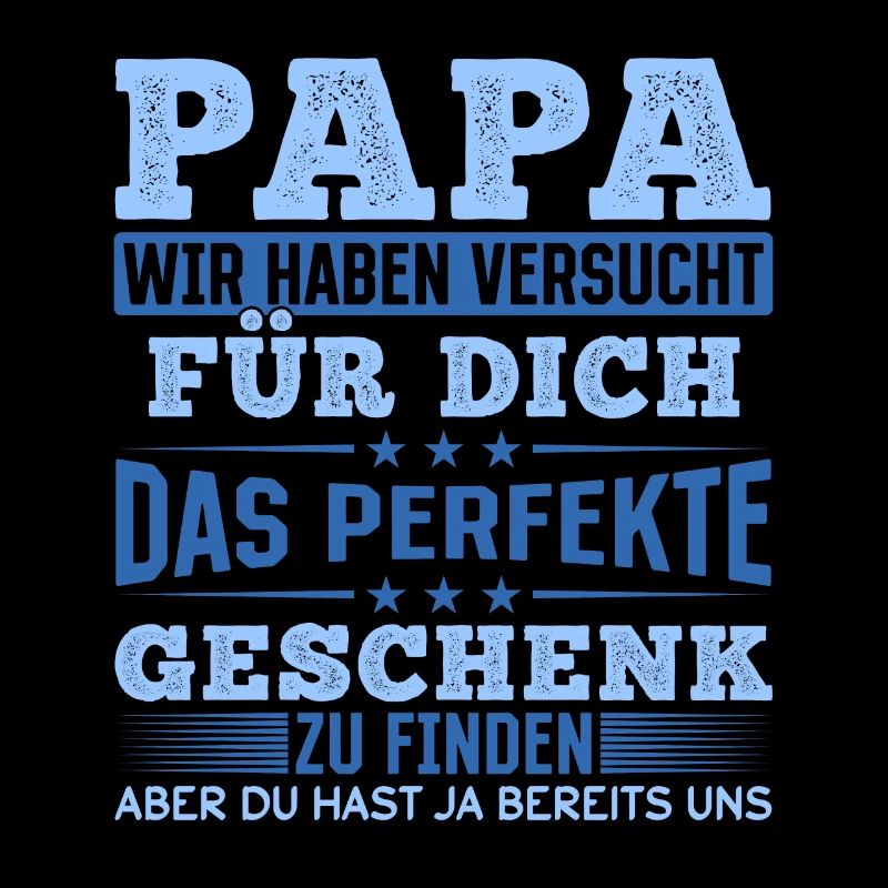 Papa Du hast ja bereits uns das perfekte Geschenk