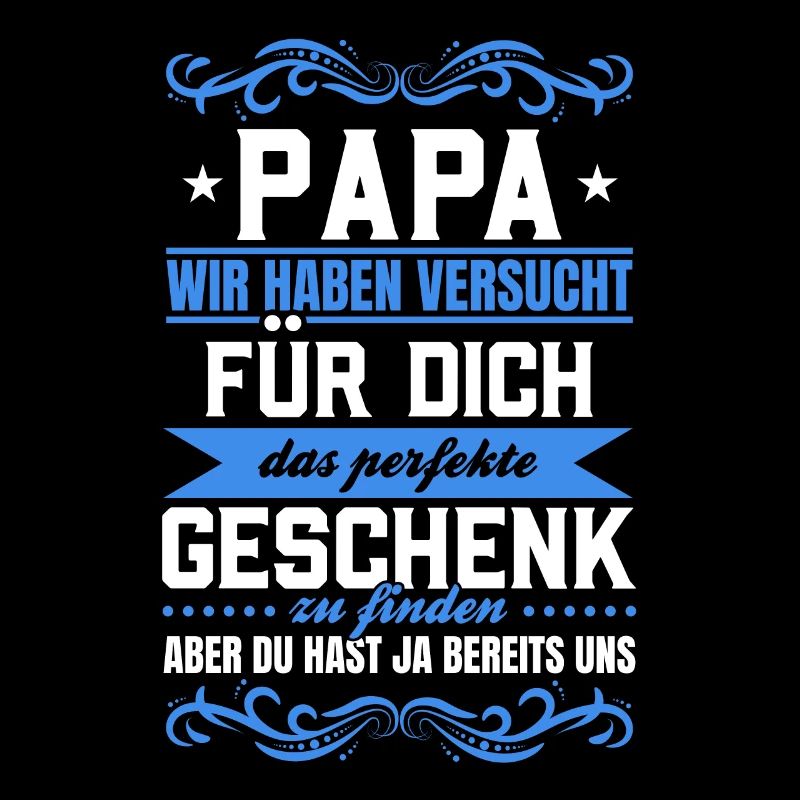 Papa Du hast ja bereits uns das perfekte Geschenk