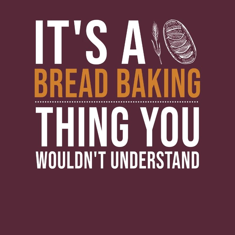 It's a Bread Baking Thing Bread Dough Lover Bread