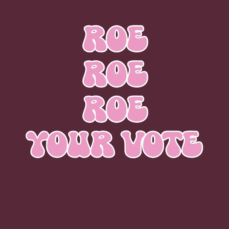 Roe roe roe your vote Pro Choice Feminist Row US