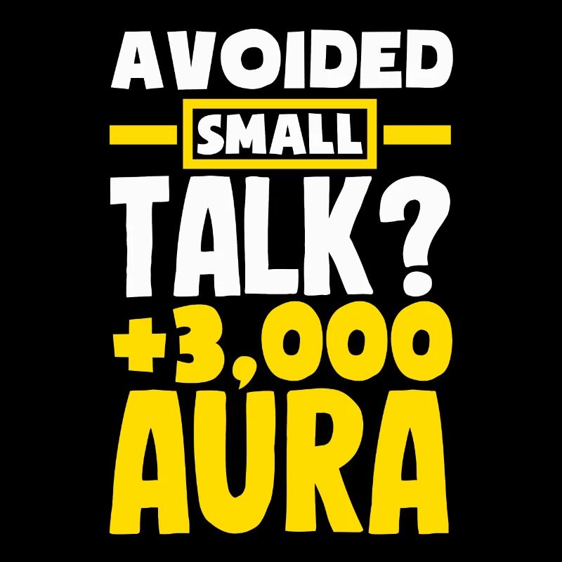 Avoided Small Talk? +3000 Aura