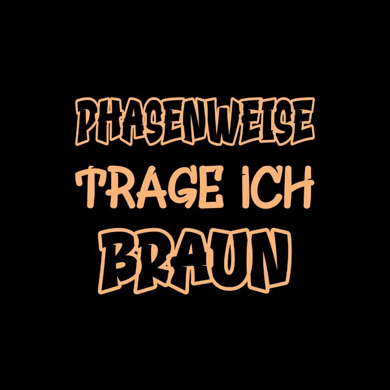 Phasenweise trage ich braun Spruch Farbe braun