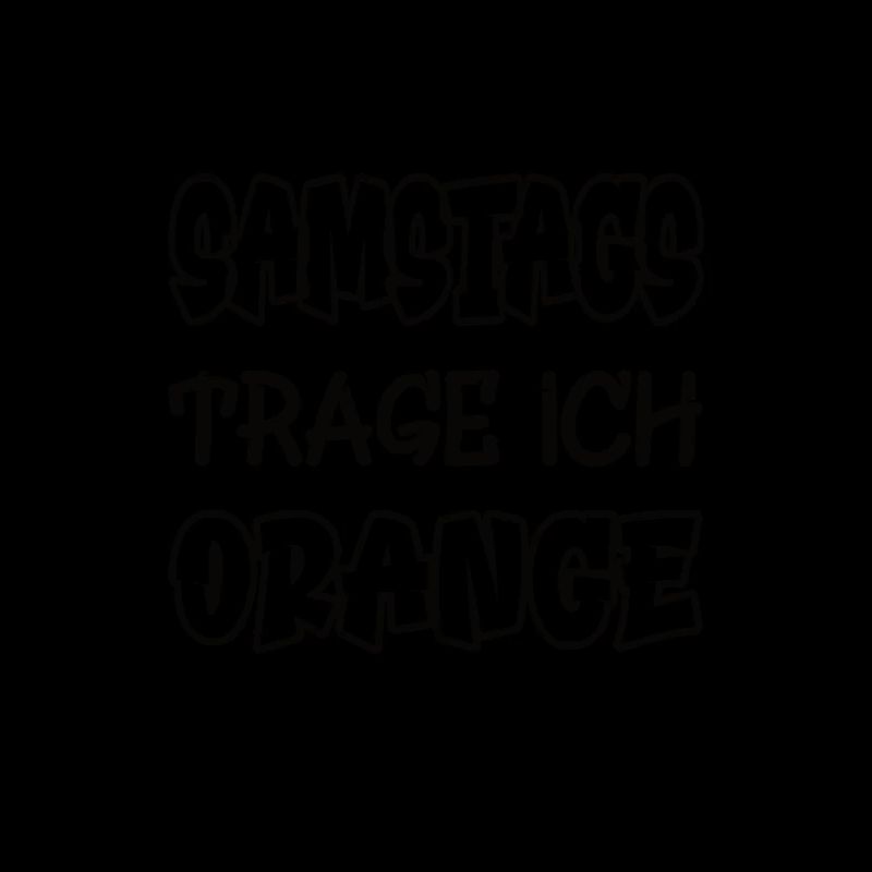 Samstags trage ich orange Spruch Farbe orange