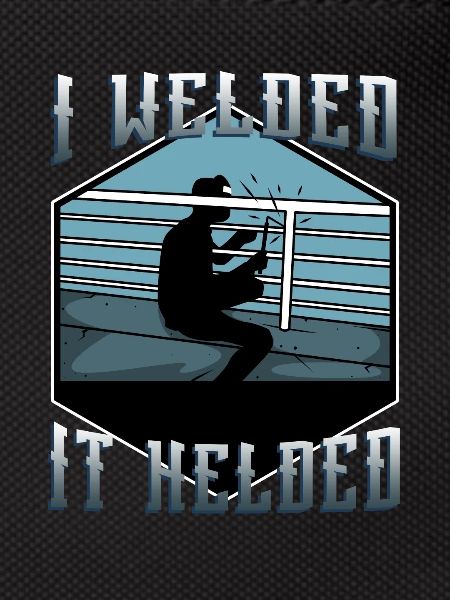 I welded it helded