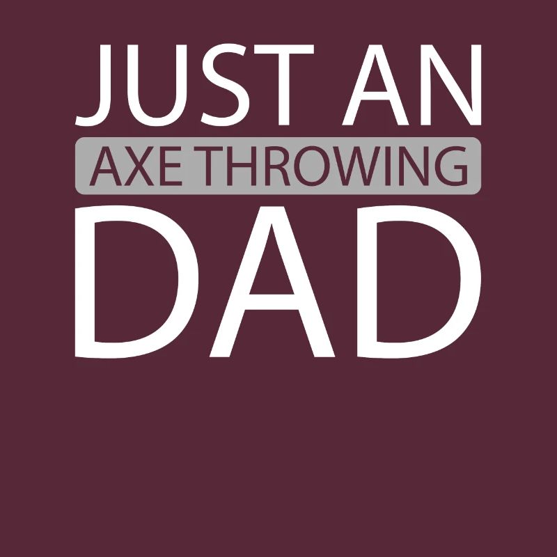 Axe Thrower Just An Axe Throwing Dad