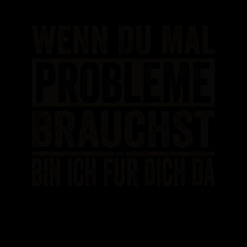 Wenn Du Mal Probleme Brauchst Ich Bin Für Dich Da