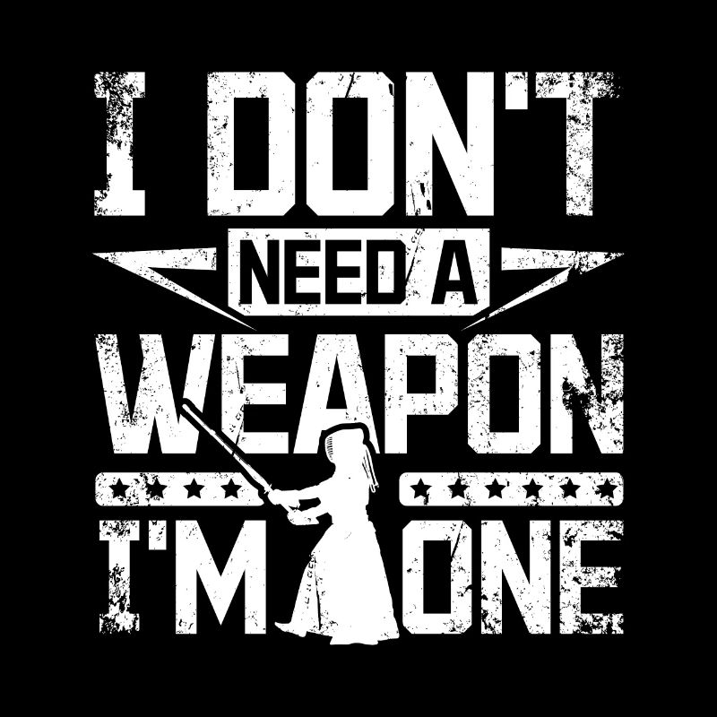 I don't need a weapon I'm one Kendo