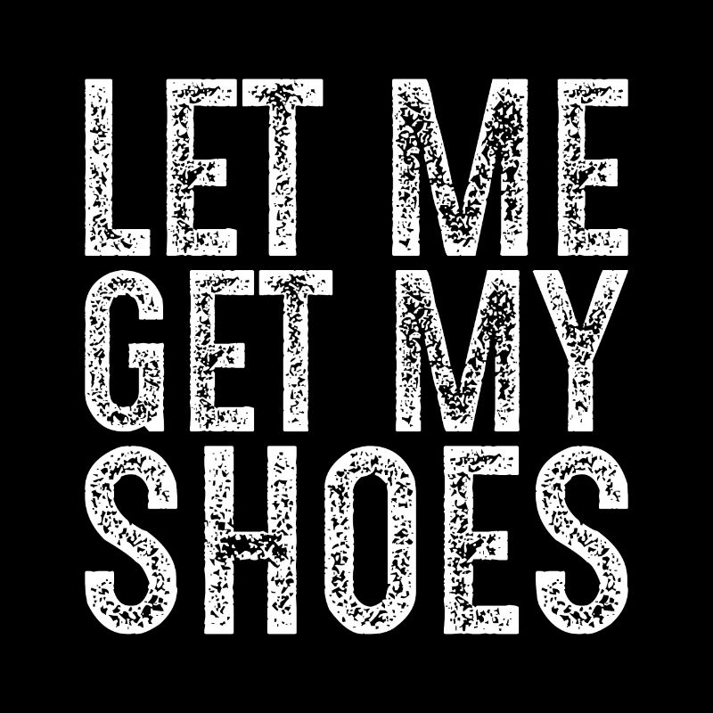 let me get my shoes