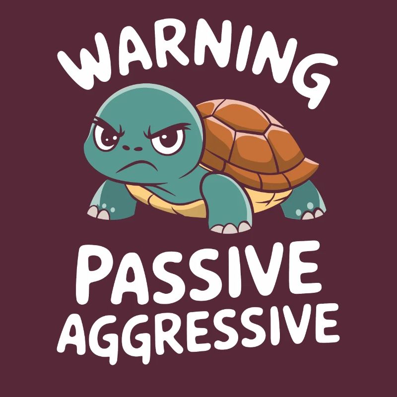 Warning: Passive, Aggressive, Turtle
