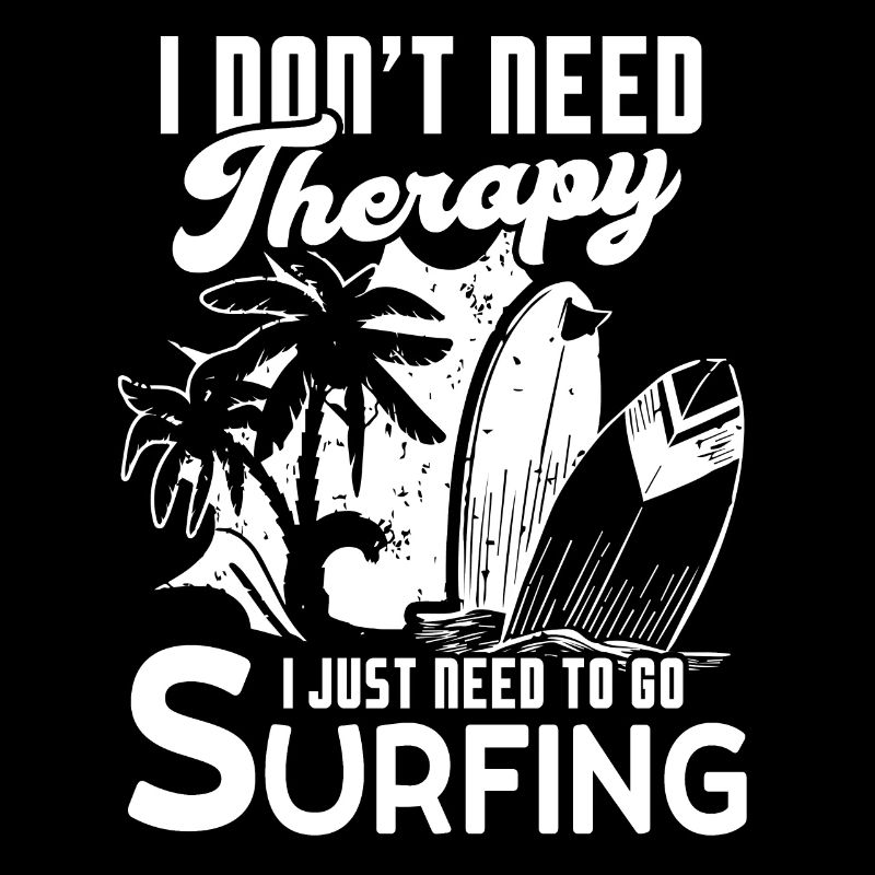 Surfing I Just Need To Go Surfing