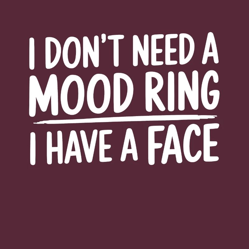 I don't need a mood ring I have a face