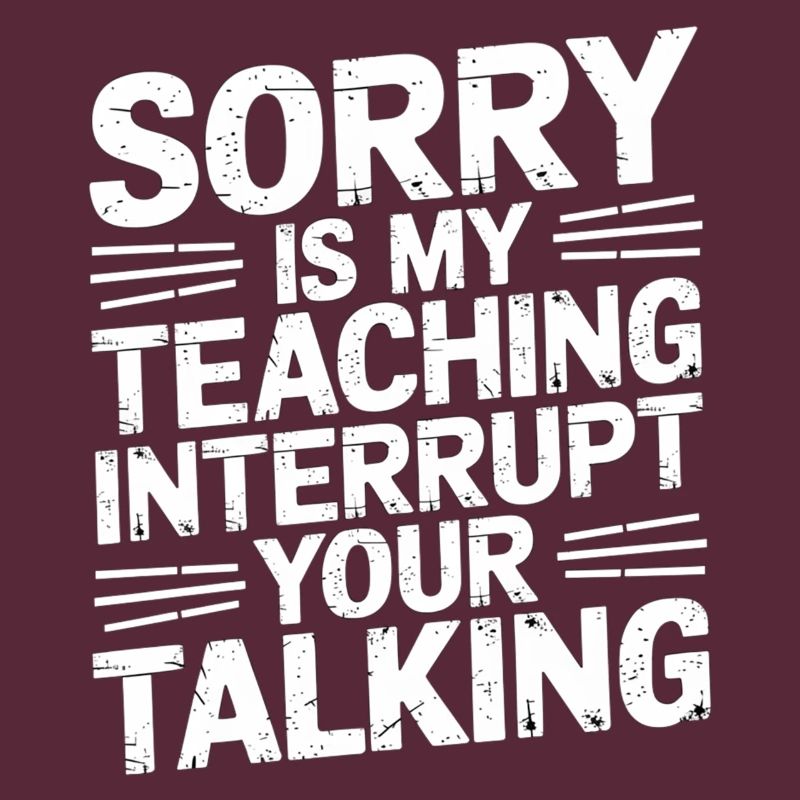 Sorry Is My Teaching Interrupt Your Talking 5