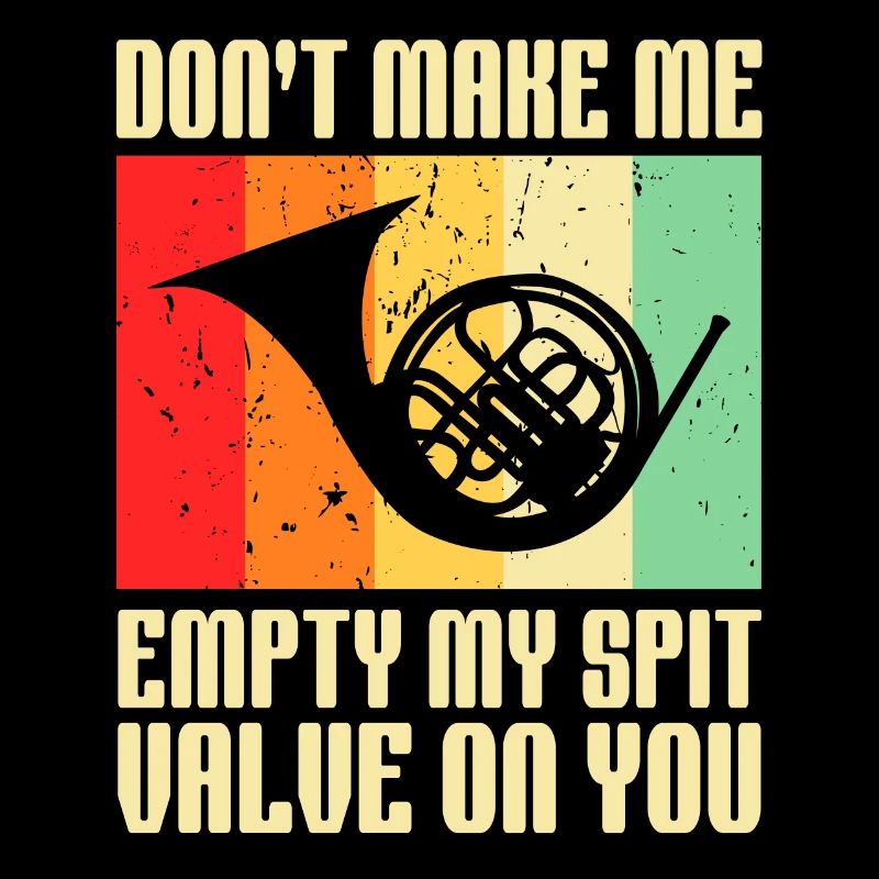 Don't Make Me Empty My Spit Valve On You Horn