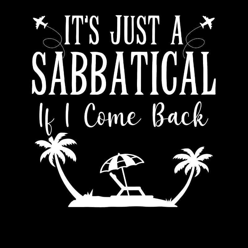 It's just a sabbatical when I come back.