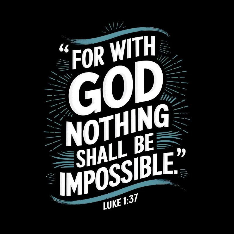 Luke 1:37 For with god nothing shall be impossible