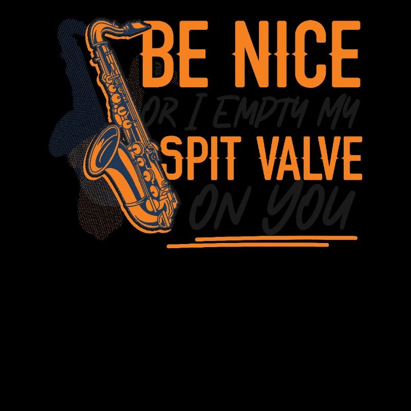 Saxophone Be Nice Or I Empty My