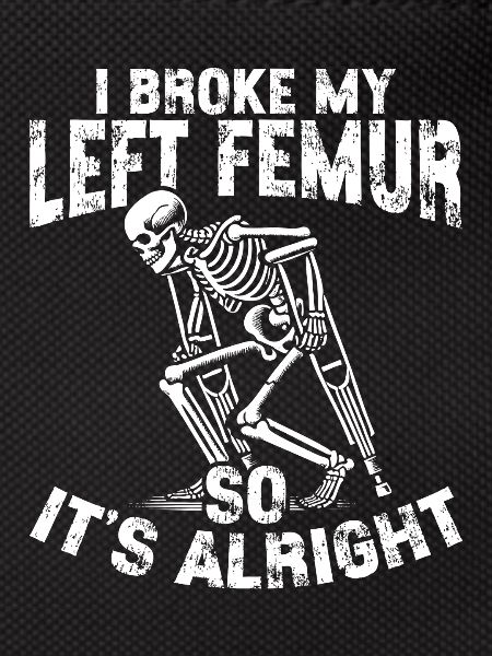 Broken femur Broken leg
