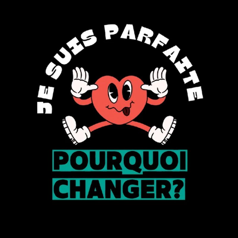 Je suis parfaite pourquoi changer